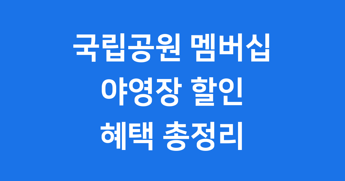 2025 국립공원 멤버십 야영장 할인 혜택 총정리