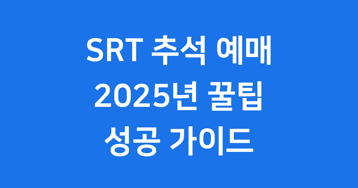 2025년 SRT 추석 예매 꿀팁 총정리