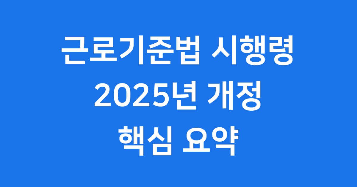 2025 근로기준법 시행령 개정: 근로자와 사업주를 위한 핵심 변화