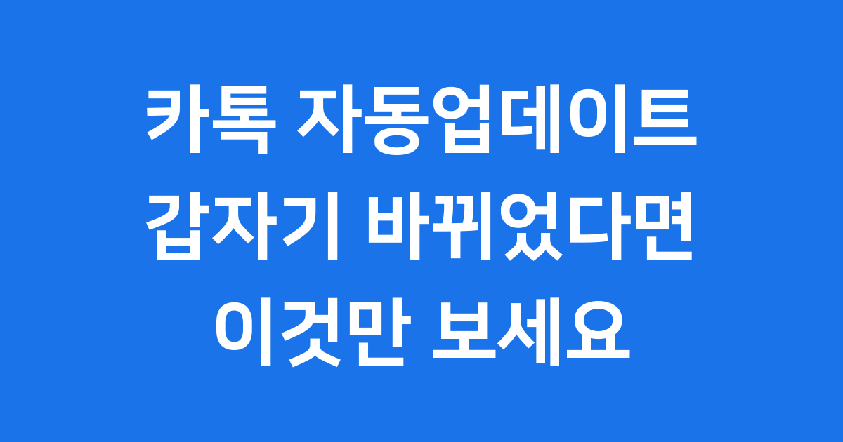 카톡 자동업데이트 2025년 대개편, 불편하다면? 해제 방법과 모든 것!