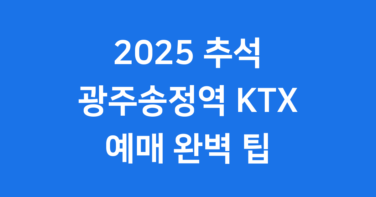 광주송정역 KTX 2025 추석 예매 일정과 꿀팁