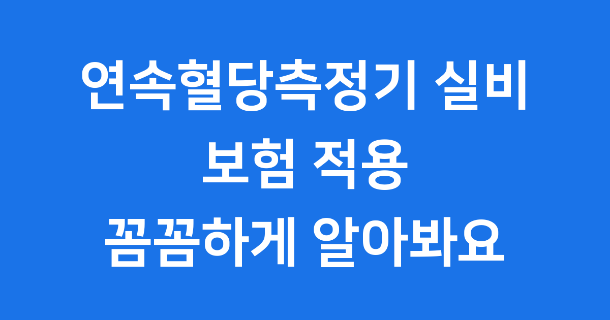 연속혈당측정기 실비 보험 꼼꼼하게 알아봐요