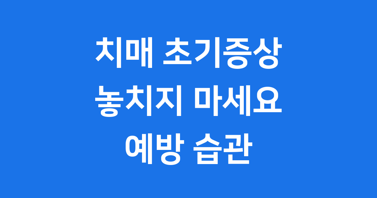 치매 초기증상 놓치지 마세요 치매 예방 생활습관