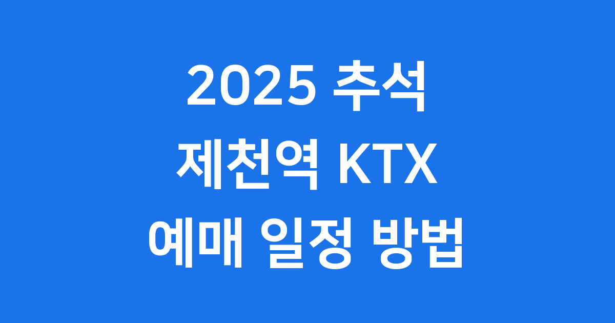 2025 추석 제천역 KTX 기차표 예매 일정 방법