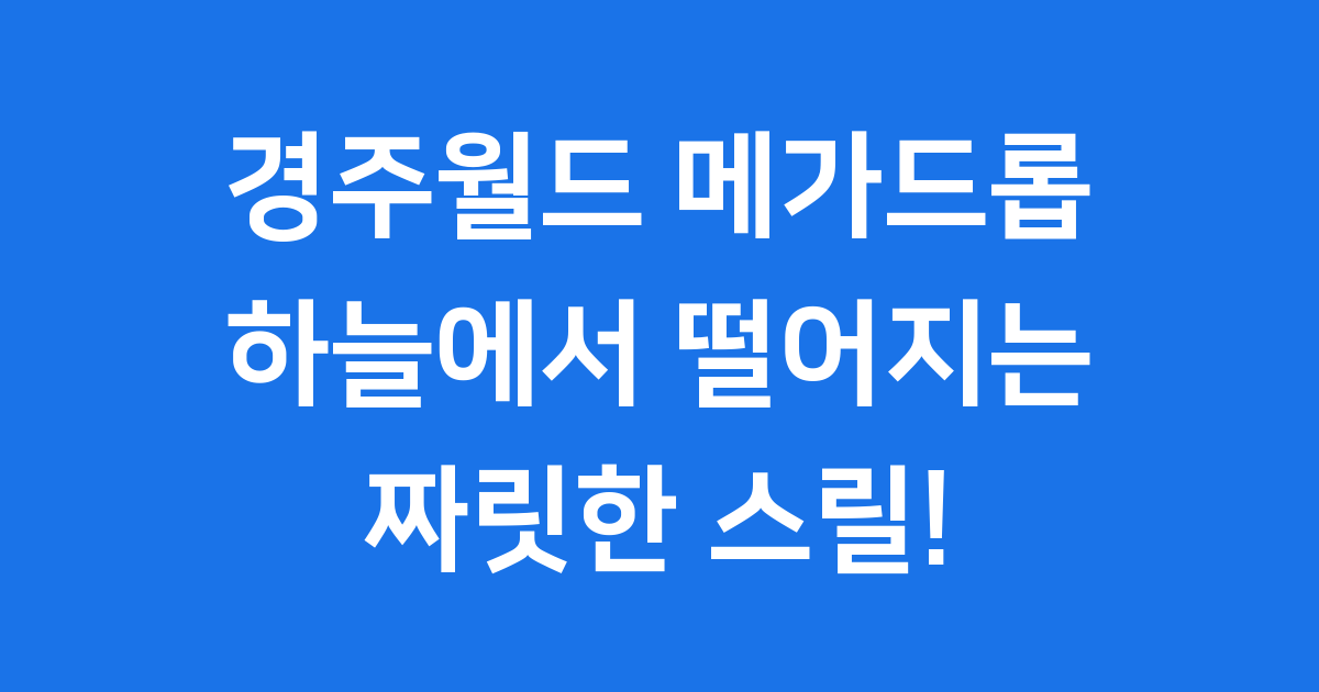 경주월드 메가드롭 짜릿한 스릴 모든 정보