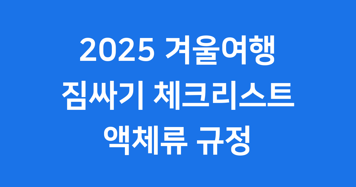 2025 겨울 해외여행 액체류 기내반입 규정 완벽정리