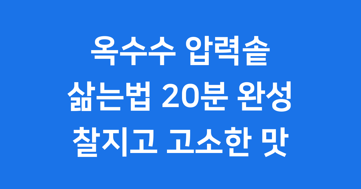 옥수수 압력솥 삶는법 20분 완성 찰지고 고소한 맛