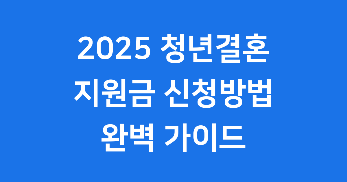 2025 청년결혼지원금 신청방법 혜택 완벽정리