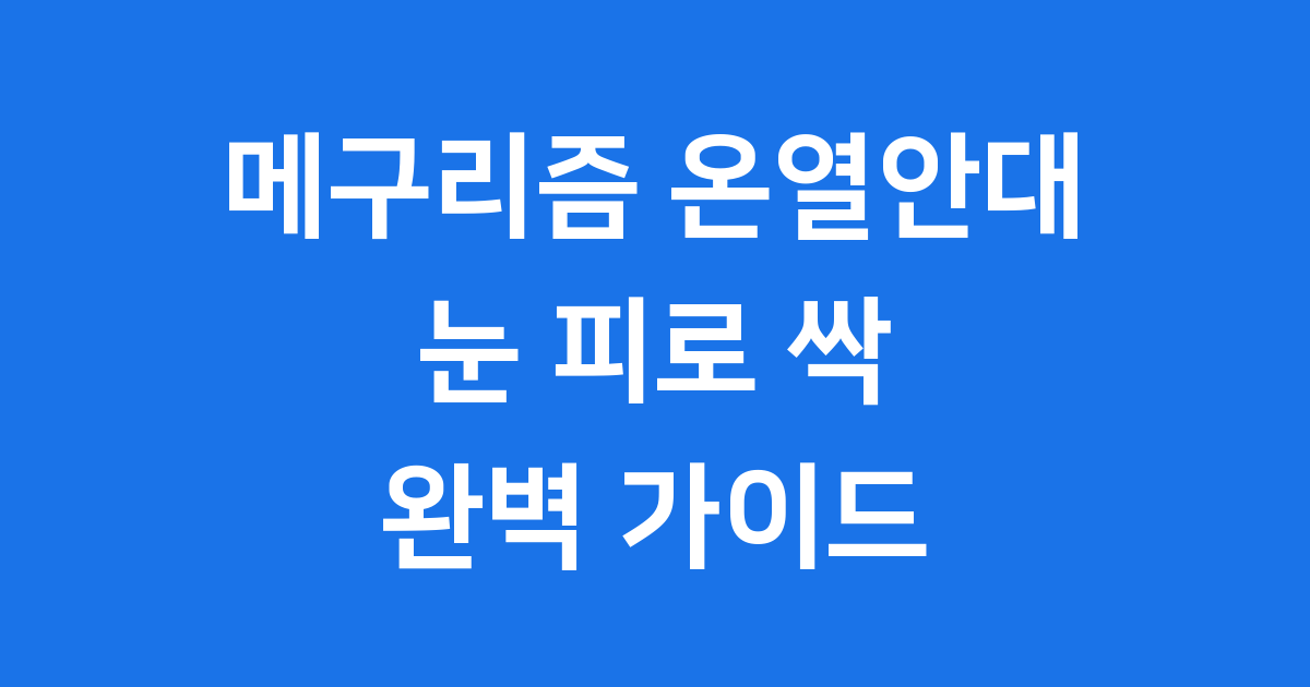 메구리즘 온열안대: 눈 피로 싹! 사용법 가격 종류 (2025)