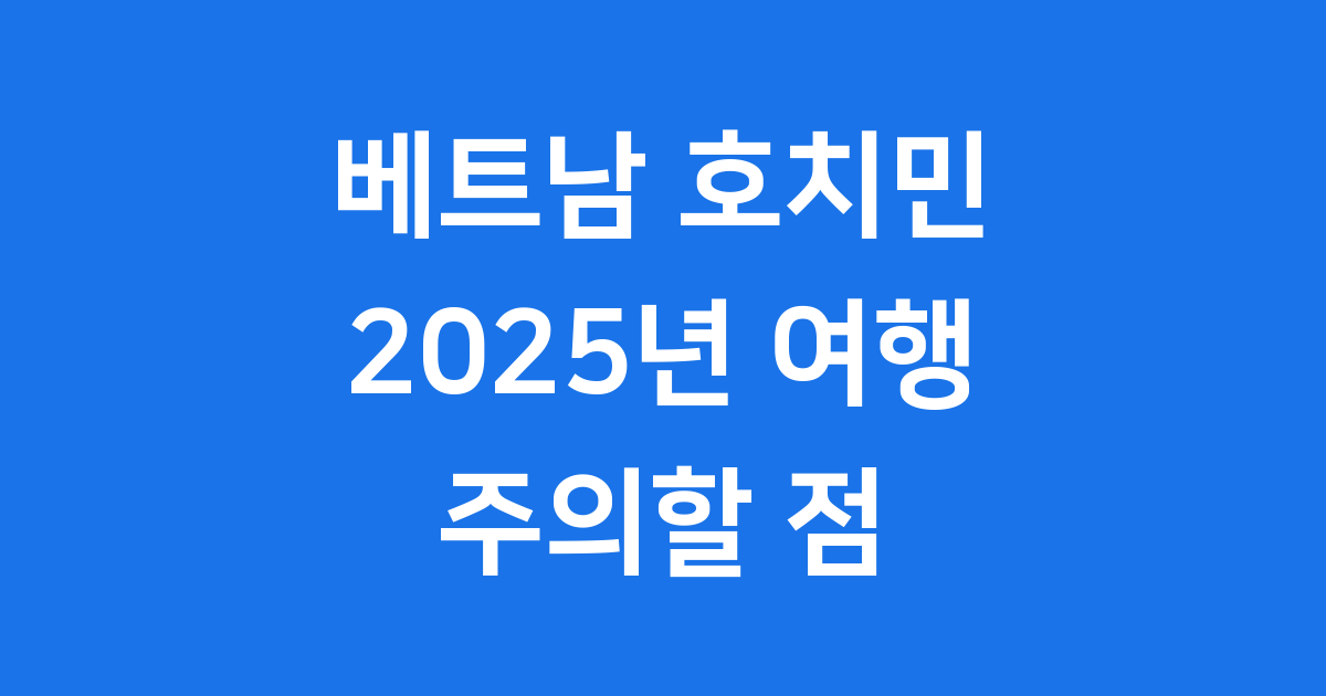 베트남 호치민 2025년 여행 주의할 점 무비자 입국
