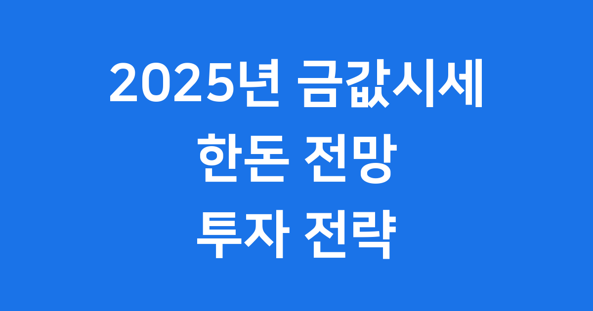 2025년 금값시세 한돈 전망: 지금이 투자 기회일까요?