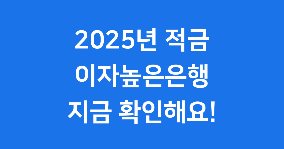 2025년 적금 이자높은은행 어디가 최고일까? 지금 바로 확인해요!