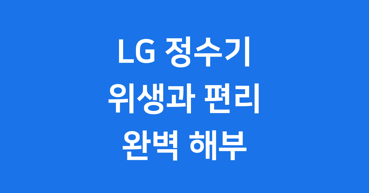 LG 정수기, 우리 집을 위한 최고의 선택!