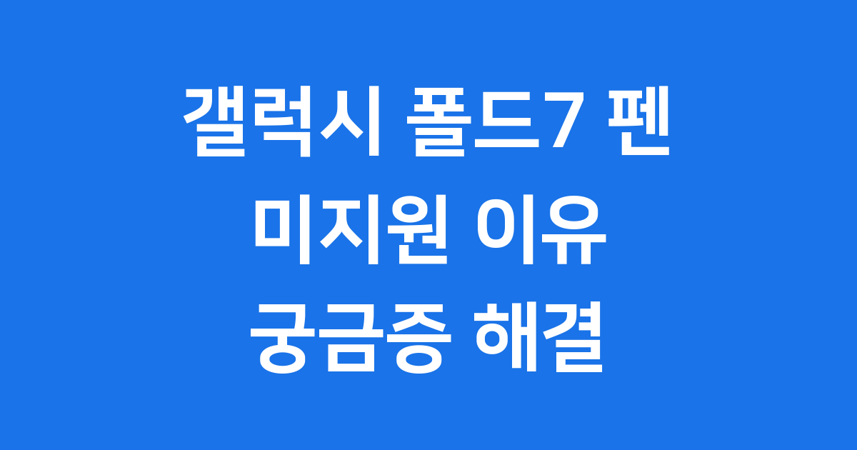 갤럭시 폴드7 펜에 대한 궁금증