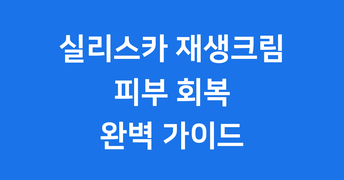 실리스카 재생크림 피부 회복의 비밀