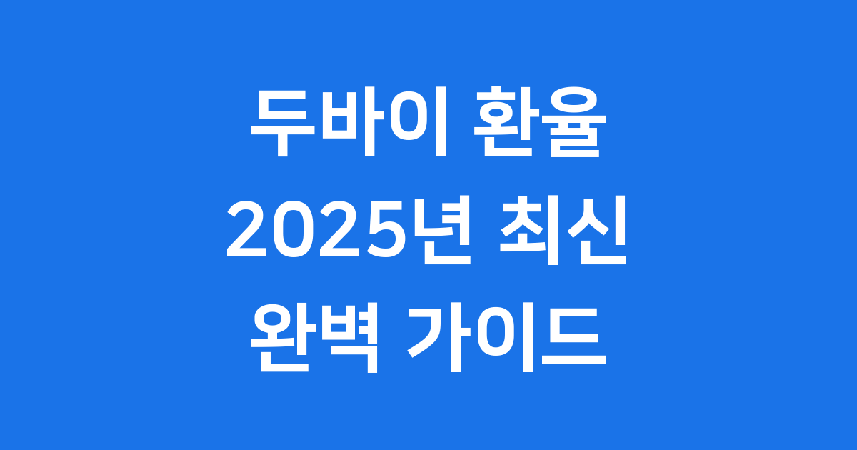두바이 환율 2025년 최신 정보 확인