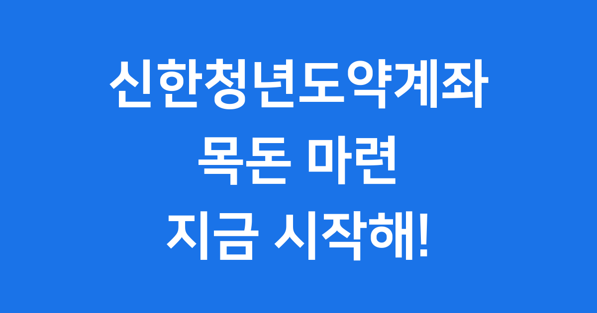 신한청년도약계좌: 청년 목돈 마련의 든든한 시작!