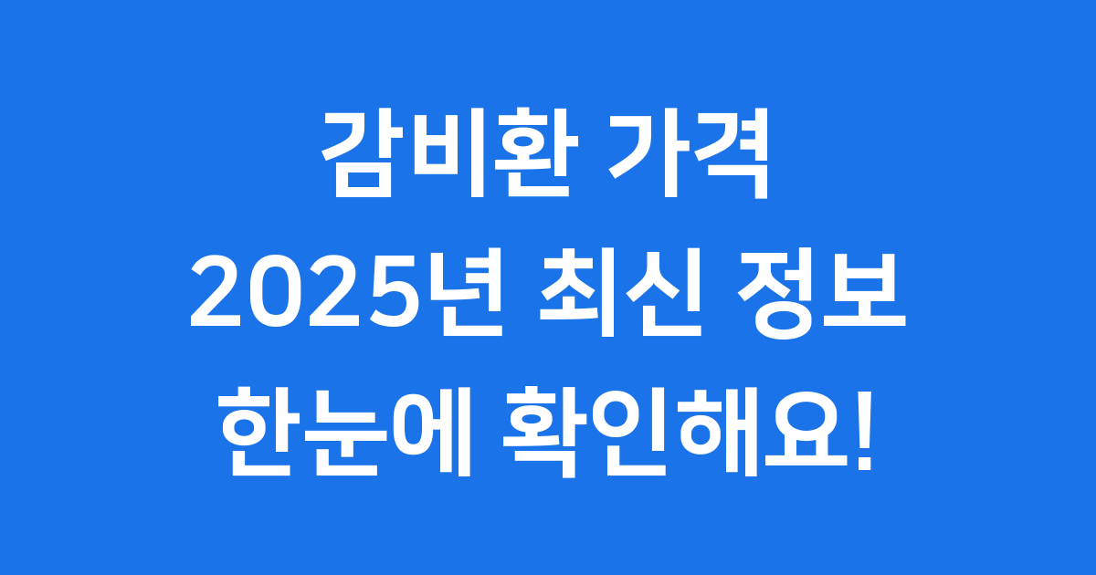 감비환 가격 2025년 완벽 정리