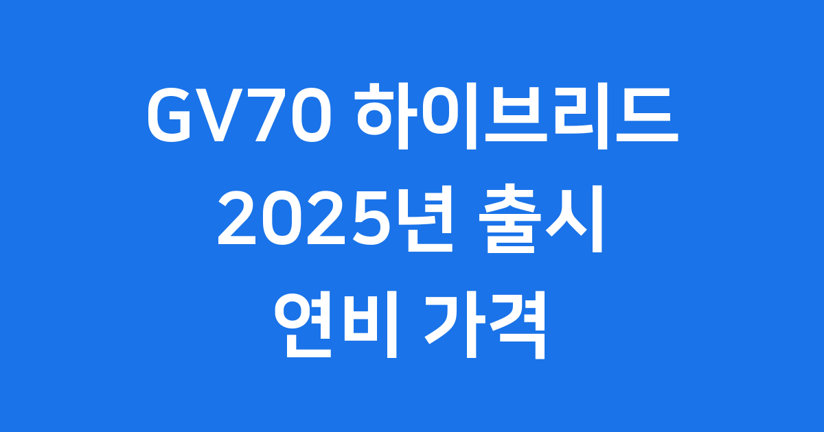 GV70 하이브리드 2025년 출시 연비 가격