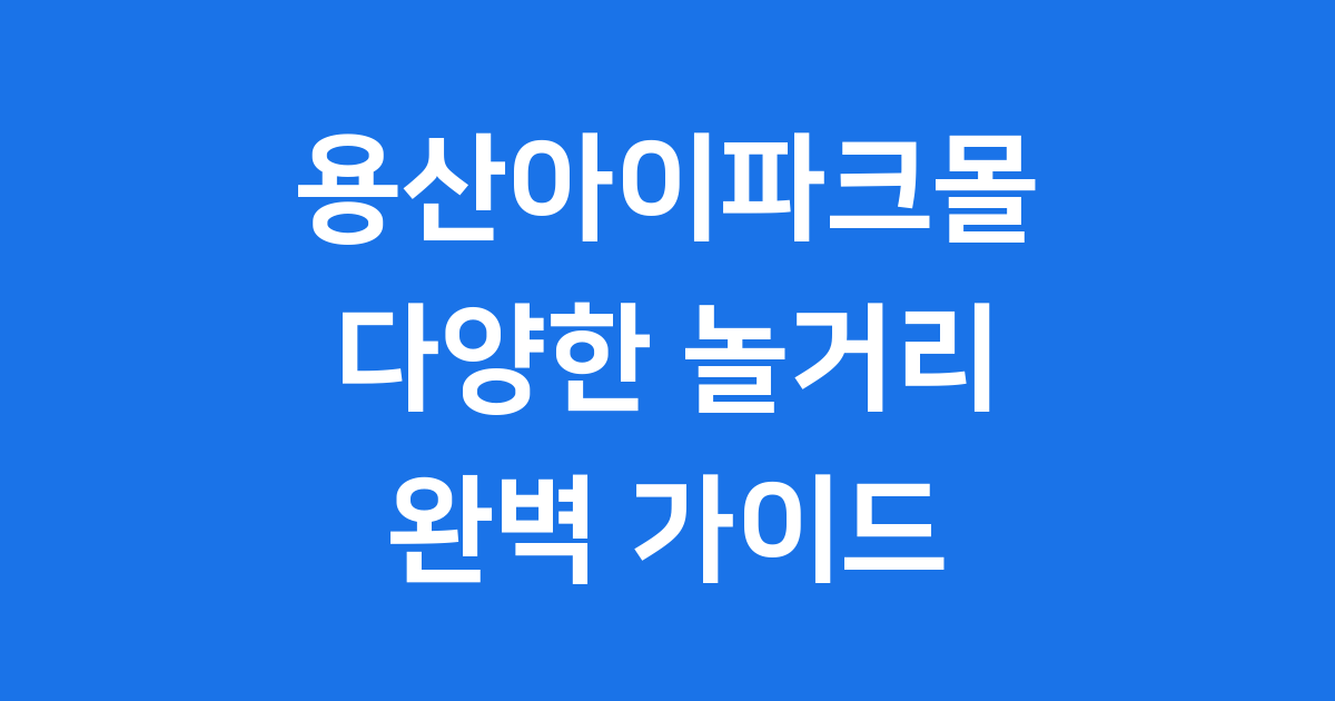용산아이파크몰 놀거리, 뭘 해야 재밌을까?