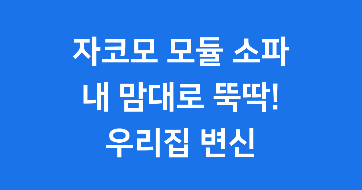 자코모 모듈 소파 우리집에 딱! 고르는 팁