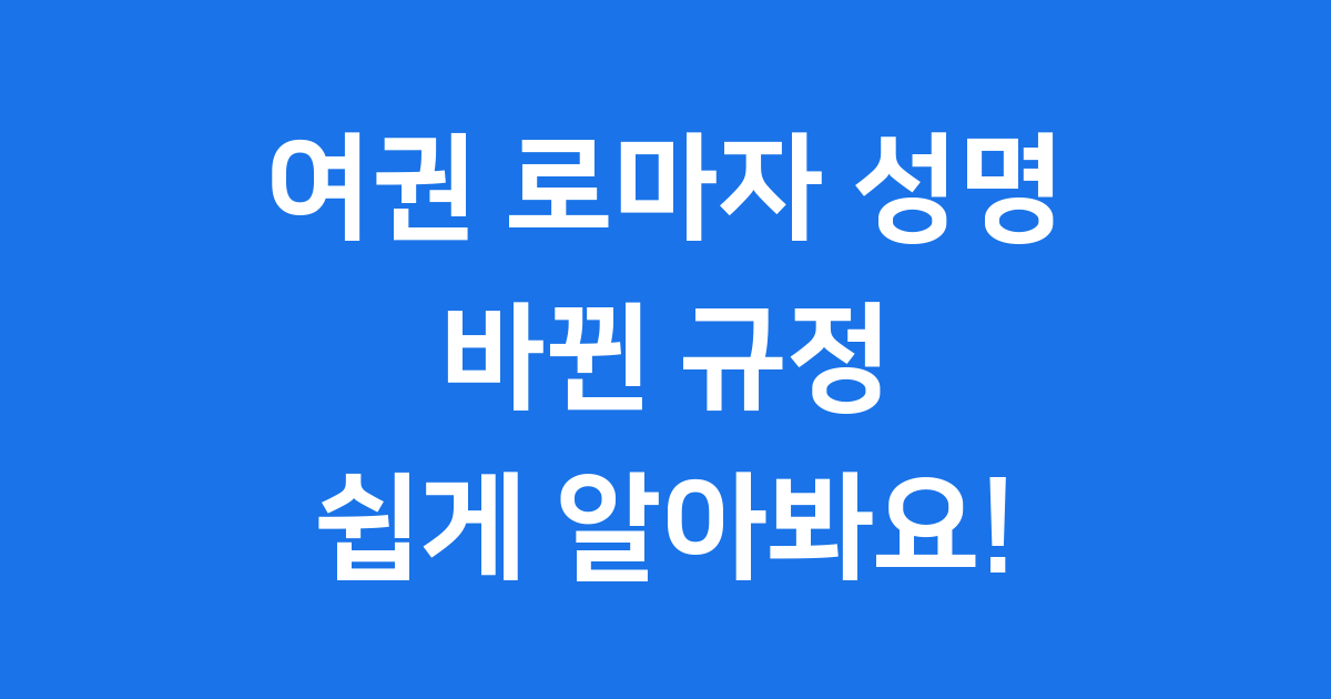 여권 로마자 성명 이제는 바꿀 수 있어요 변경 조건