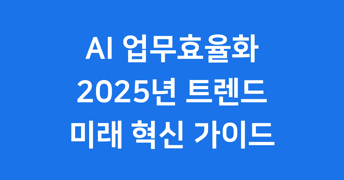 AI 업무효율화 2025년 트렌드와 미래 전망