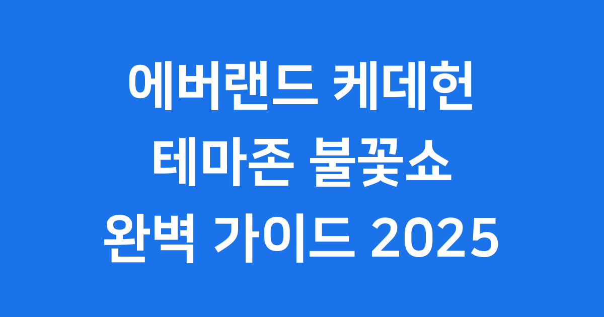 에버랜드 케데헌 테마존 불꽃쇼 굿즈 완벽 가이드 2025년