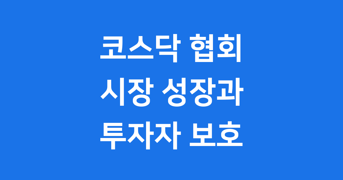 코스닥 협회: 시장 성장과 투자자 보호의 핵심 역할