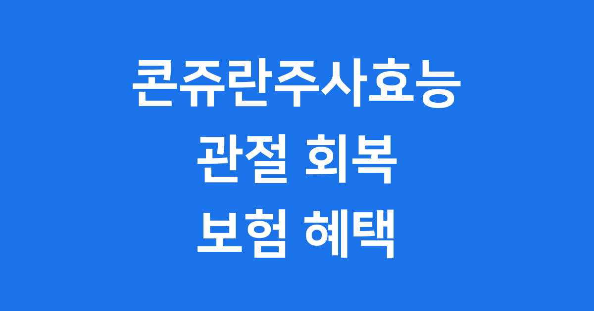 콘쥬란주사효능 퇴행성관절염 보험적용 비용