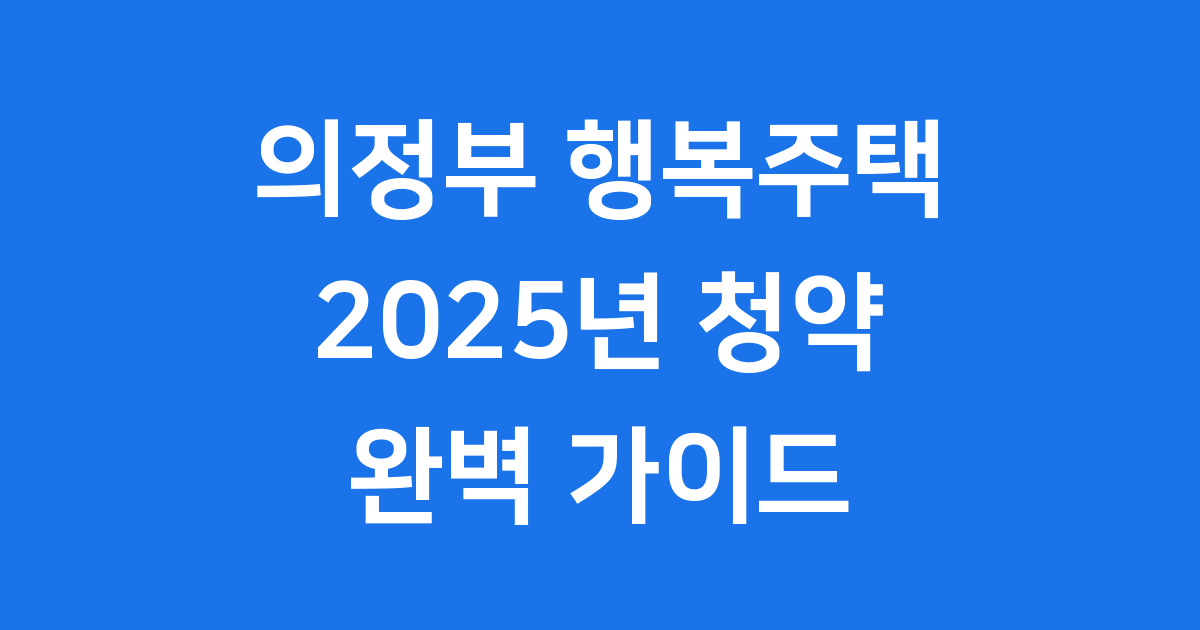 의정부 행복주택 2025년 청약 완벽 가이드