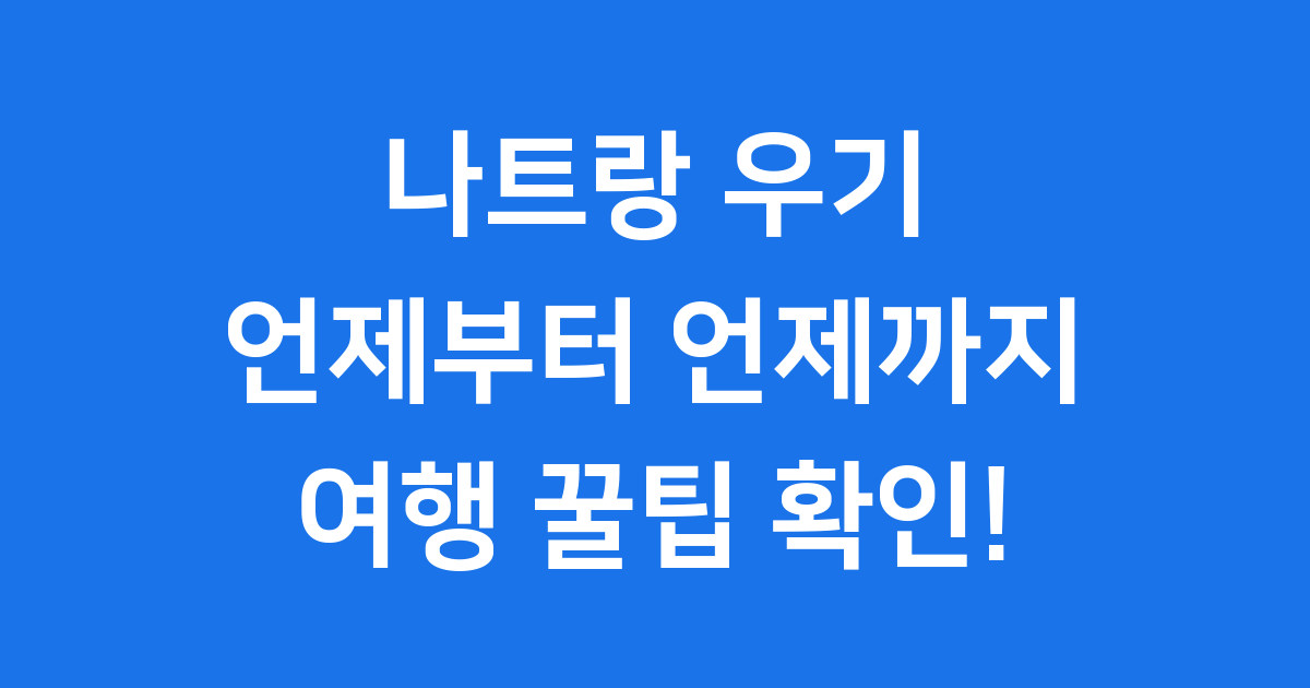 나트랑 우기 언제? 여행 꿀팁 확인해요