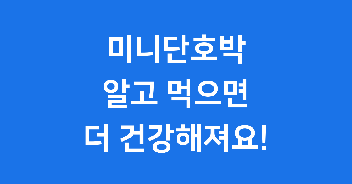 미니단호박효능 칼로리 보관법 다이어트 자세히 알려드려요