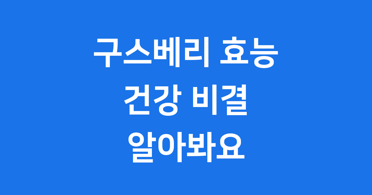 구스베리 효능 건강 비결 알아봐요