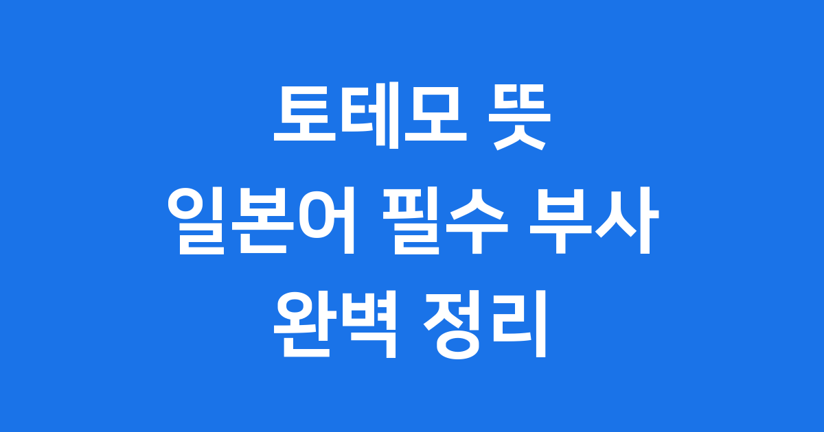 토테모 뜻: 일본어 '매우' 완벽 사용법 핵심 정리