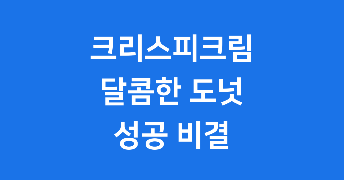 크리스피크림 도넛 역사 창업자 핵심 비결