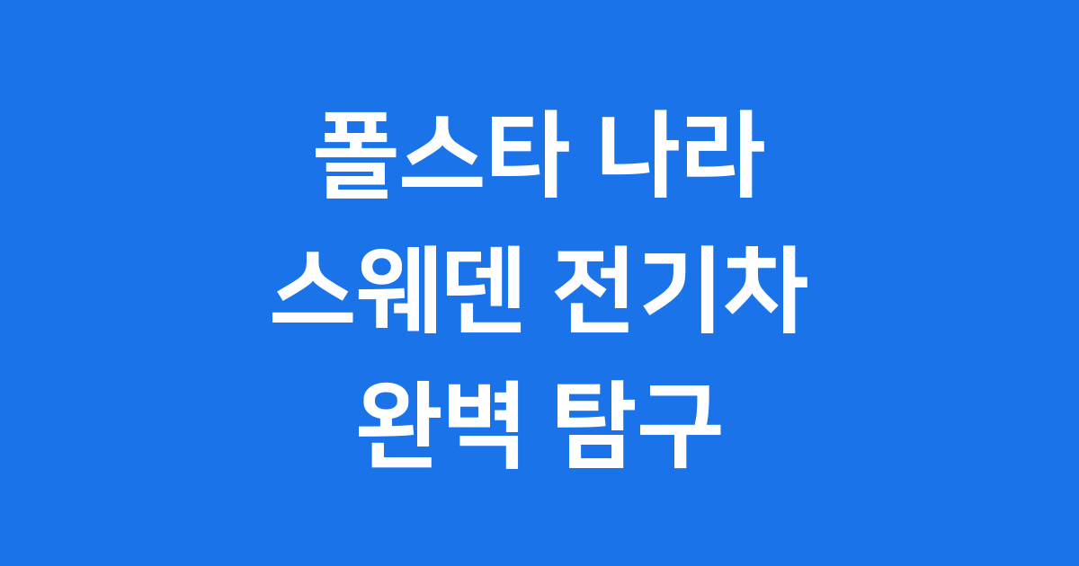 폴스타 나라 어디? 프리미엄 전기차의 모든 것