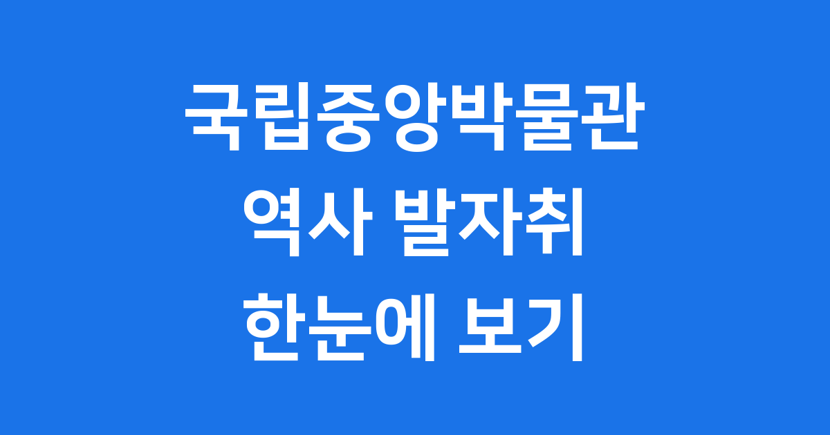 국립중앙박물관 역사 발자취 한눈에 보기