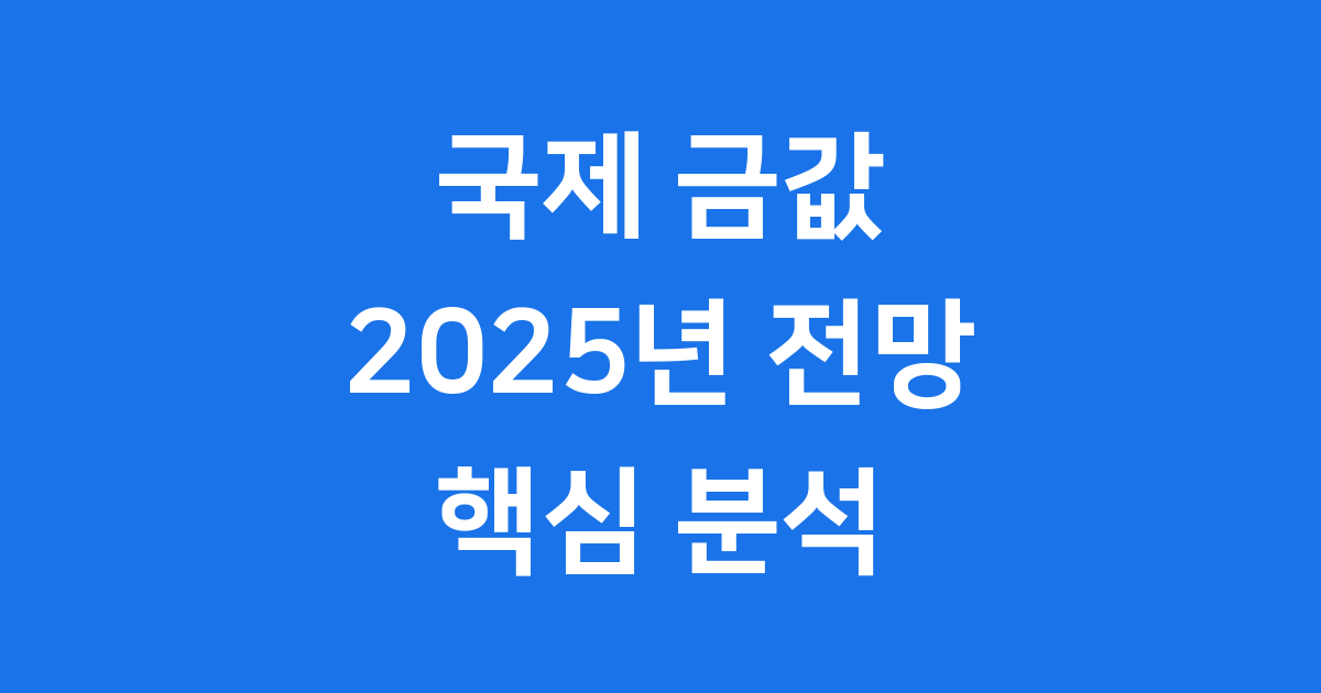 국제 금값 2025년 전망 핵심 분석