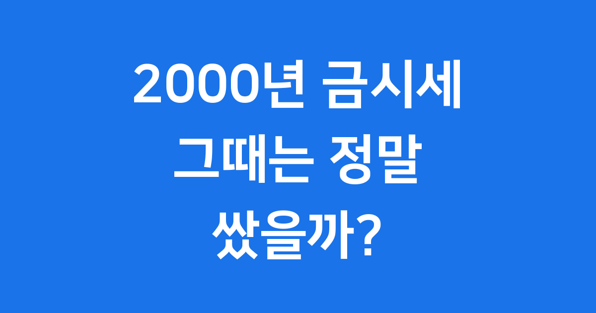 2000년 금시세 그때는 정말 쌌을까?