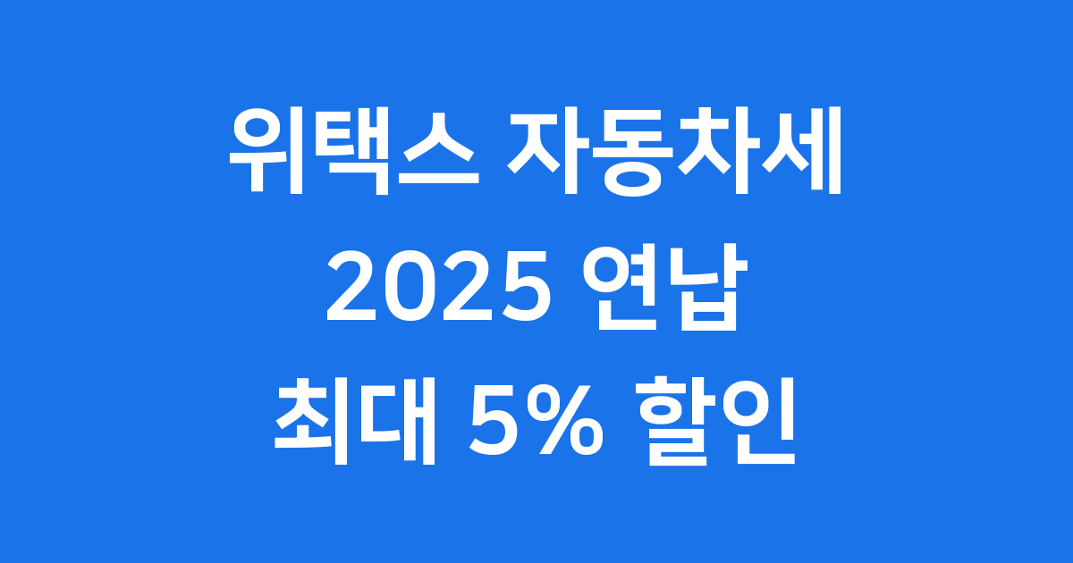 2025년 위택스 자동차세 연납 신청방법 최대 5% 할인