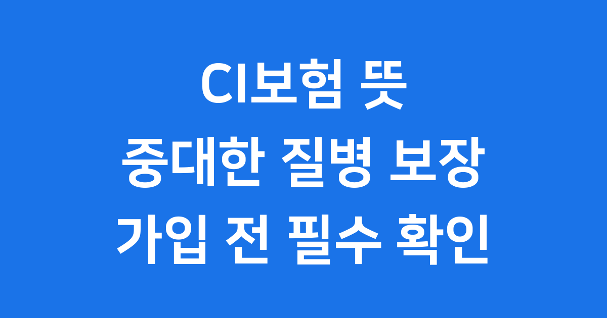 CI보험 뜻 중대한 질병 보장 가입 전 확인