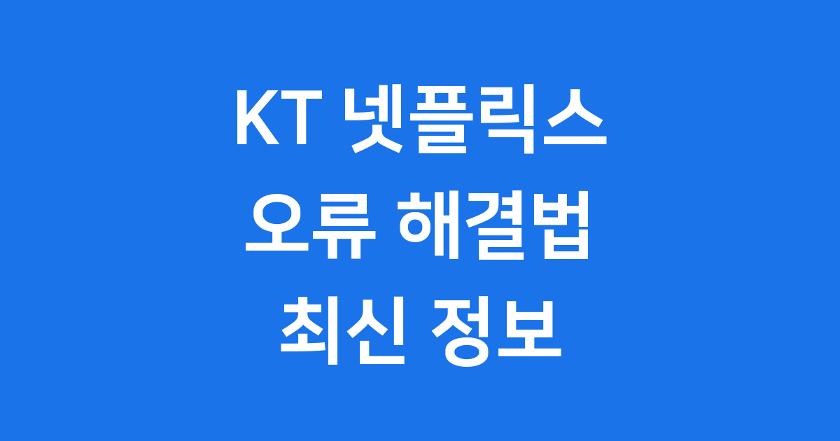 KT 넷플릭스 오류 해결 방법 최신 정보