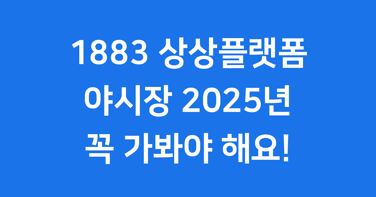 1883 상상플랫폼 야시장 2025년 꼭 가봐야 해요!