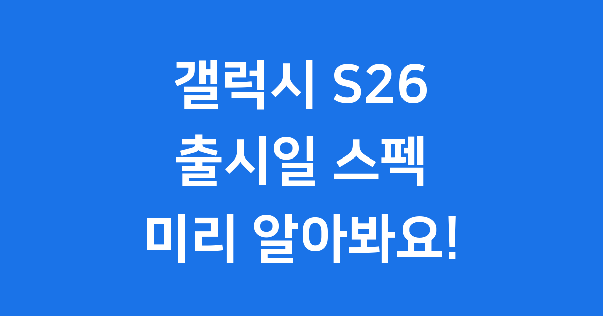 갤럭시 S26 어떤 점이 특별할까요?