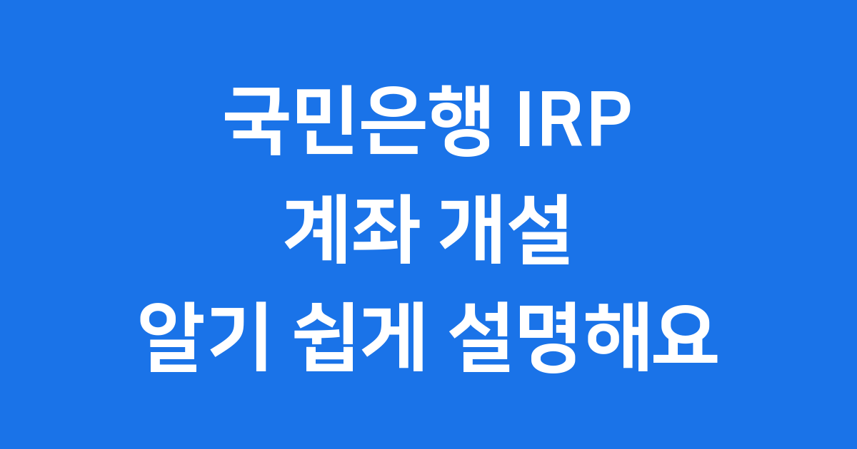 국민은행 IRP 계좌 개설부터 혜택까지 한번에 알아봐요