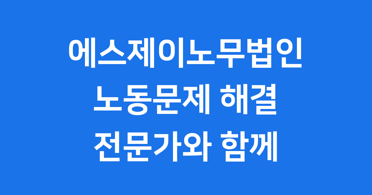 에스제이노무법인 전문성과 서비스 알아보기