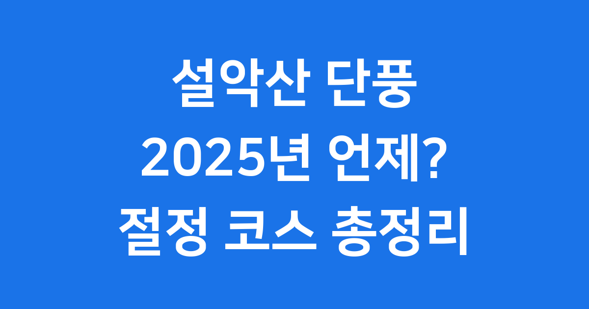 설악산 단풍 2025년 언제? 시기 절정 코스까지!
