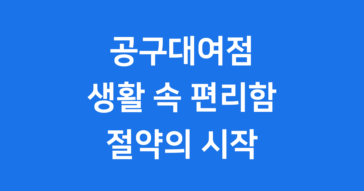 공구대여점: 생활 속 편리함과 절약의 시작