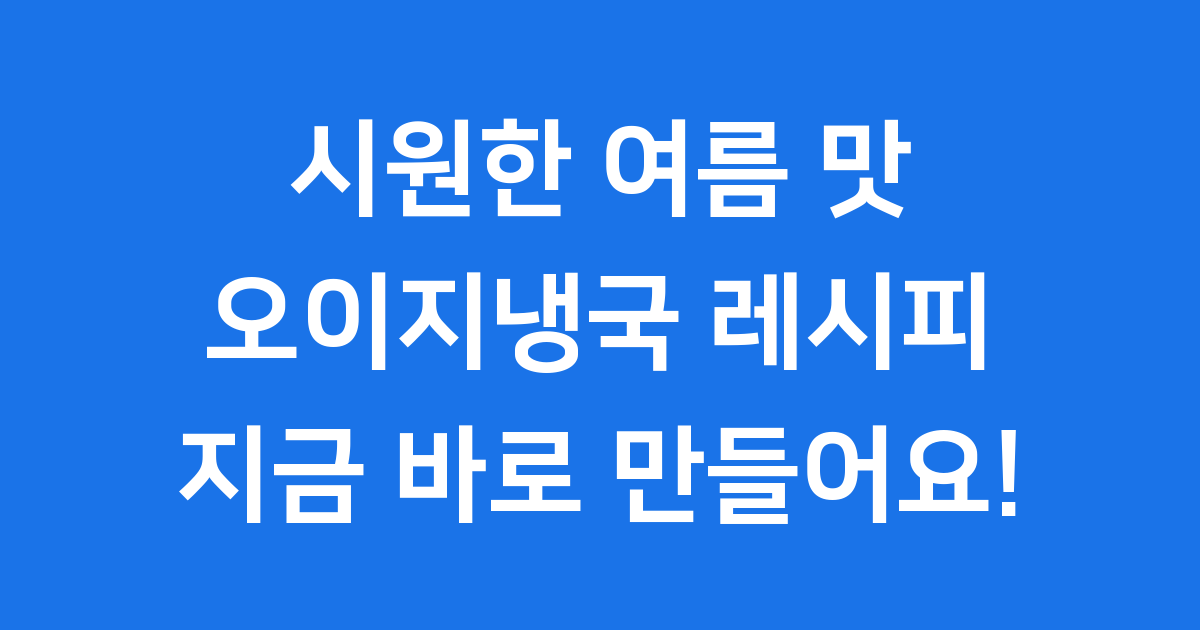 오이지냉국 레시피 시원하고 맛있게 만드는법